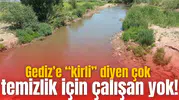 Gediz’e “kirli” diyen çok temizlik için çalışan yok!