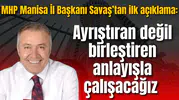MHP Manisa İl Başkanı Savaştan ilk açıklama: Ayrıştıran değil birleştiren anlayışla çalışacağız