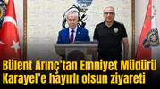 Bülent Arınç’tan Emniyet Müdürü Karayel’e hayırlı olsun ziyareti
