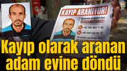 Kayıp olarak aranan adam evine döndü