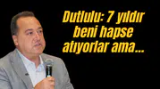 Dutlulu "7 yıldır beni hapse atıyorlar ama ortada bir şey yok"