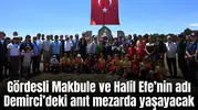 Gördesli Makbule ve Halil Efe’nin adı Demirci’deki anıt mezarda yaşayacak