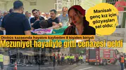 Manisalı genç kız için gözyaşları sel oldu: Mezuniyet hayaliyle gitti cenazesi geldi