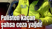 Polisten kaçan şahsa ceza yağdı!