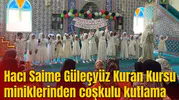 Hacı Saime Güleçyüz Kuran Kursu miniklerinden coşkulu kutlama