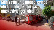 Manisa'da modacı evinde ölü bulundu, ekipler gaz maskesiyle içeri girdi