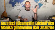 Gazeteci Hüsamettin Edebali'den Manisa gündemine dair analizler