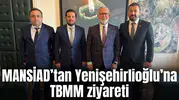 MANSİAD’tan Yenişehirlioğlu’na TBMM ziyareti