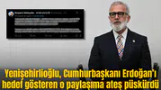 Yenişehirlioğlu, Cumhurbaşkanı Erdoğan’ı hedef gösteren o paylaşıma ateş püskürdü