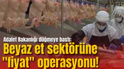 Adalet Bakanlığı düğmeye bastı: Beyaz et sektörüne "fiyat" operasyonu!