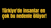 Türkiye'de insanlar en çok bu nedenle ölüyor!