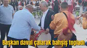 Başkan davul çalarak bahşiş topladı