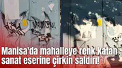 Manisa'da mahalleye renk katan sanat eserine çirkin saldırı!