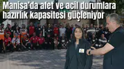 Manisa’da afet ve acil durumlara hazırlık kapasitesi güçleniyor