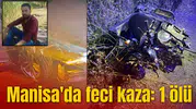 Manisa'da feci kaza: 1 ölü