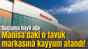 Manisa'daki o tavuk markasına kayyum atandı! Suçlama hayli ağır