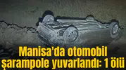 Manisa'da otomobil şarampole yuvarlandı: 1 ölü