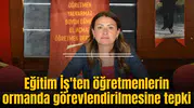Eğitim İş'ten öğretmenlerin ormanda görevlendirilmesine tepki