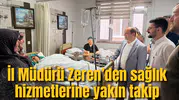 İl Müdürü Zeren’den sağlık hizmetlerine yakın takip