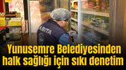 Yunusemre Belediyesinden halk sağlığı için sıkı denetim