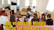 Aile ve Sosyal İl Müdürü Gültaş’tan miniklere ziyaret