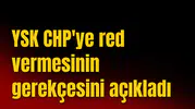 YSK CHP'ye red vermesinin gerekçesini açıkladı