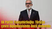 AK Partili Yenişehirlioğlu: Türkiye çevre diplomasisinde öncü konumda