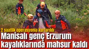 Manisalı genç Erzurum kayalıklarında mahsur kaldı: 2 saatlik operasyonla kurtarıldı