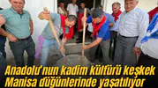 Anadolu’nun kadim kültürü keşkek Manisa düğünlerinde yaşatılıyor