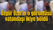 Özgür Özel'in o görüntüsü vatandaşı ikiye böldü