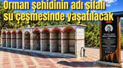 Orman şehidinin adı şifalı su çeşmesinde yaşatılacak