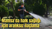 Manisa’da halk sağlığı için aralıksız ilaçlama