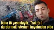 Daha 18 yaşındaydı...Traktörü durdurmak isterken hayatından oldu