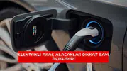 Elektrikli araç alacaklar dikkat sayı açıklandı