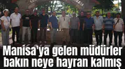 Manisa'ya gelen müdürler bakın neye hayran kalmış