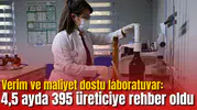 Verim ve maliyet dostu laboratuvar: 4,5 ayda 395 üreticiye rehber oldu