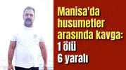 Manisa'da husumetler arasında kavga: 1 ölü 6 yaralı