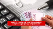 Borcu olanlar taksitlendirme fırsatı son günü kaçırmayın