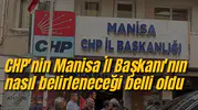 CHP'nin Manisa İl Başkanı'nın nasıl belirleneceği belli oldu