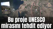 Bu proje UNESCO mirasını tehdit ediyor