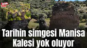 Tarihin simgesi Manisa Kalesi yok oluyor