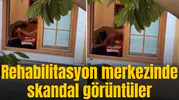 Rehabilitasyon merkezinde skandal görüntüler