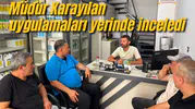 Müdür Karayılan uygulamaları yerinde inceledi