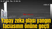 Yapay zeka yangın faciasının önüne geçti