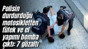 Polisin durdurduğu motosikletten tüfek ve el yapımı bomba çıktı: 7 gözaltı