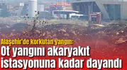 Alaşehir'de korkutan yangın: Ot yangını akaryakıt istasyonuna kadar dayandı