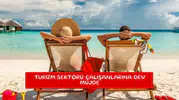 Turizm sektörü çalışanlarına dev müjde