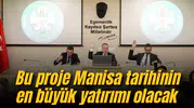 Bu proje Manisa tarihinin en büyük yatırımı olacak