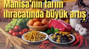 Manisa’nın tarım ihracatında büyük artış