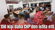 150 kişi daha CHP'den istifa etti